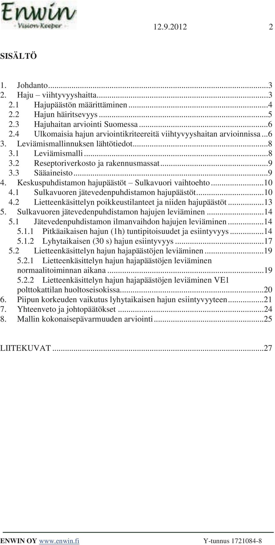 .. 9 4. Keskuspuhdistamon hajupäästöt Sulkavuori vaihtoehto... 10 4.1 Sulkavuoren jätevedenpuhdistamon hajupäästöt... 10 4.2 Lietteenkäsittelyn poikkeustilanteet ja niiden hajupäästöt... 13 5.