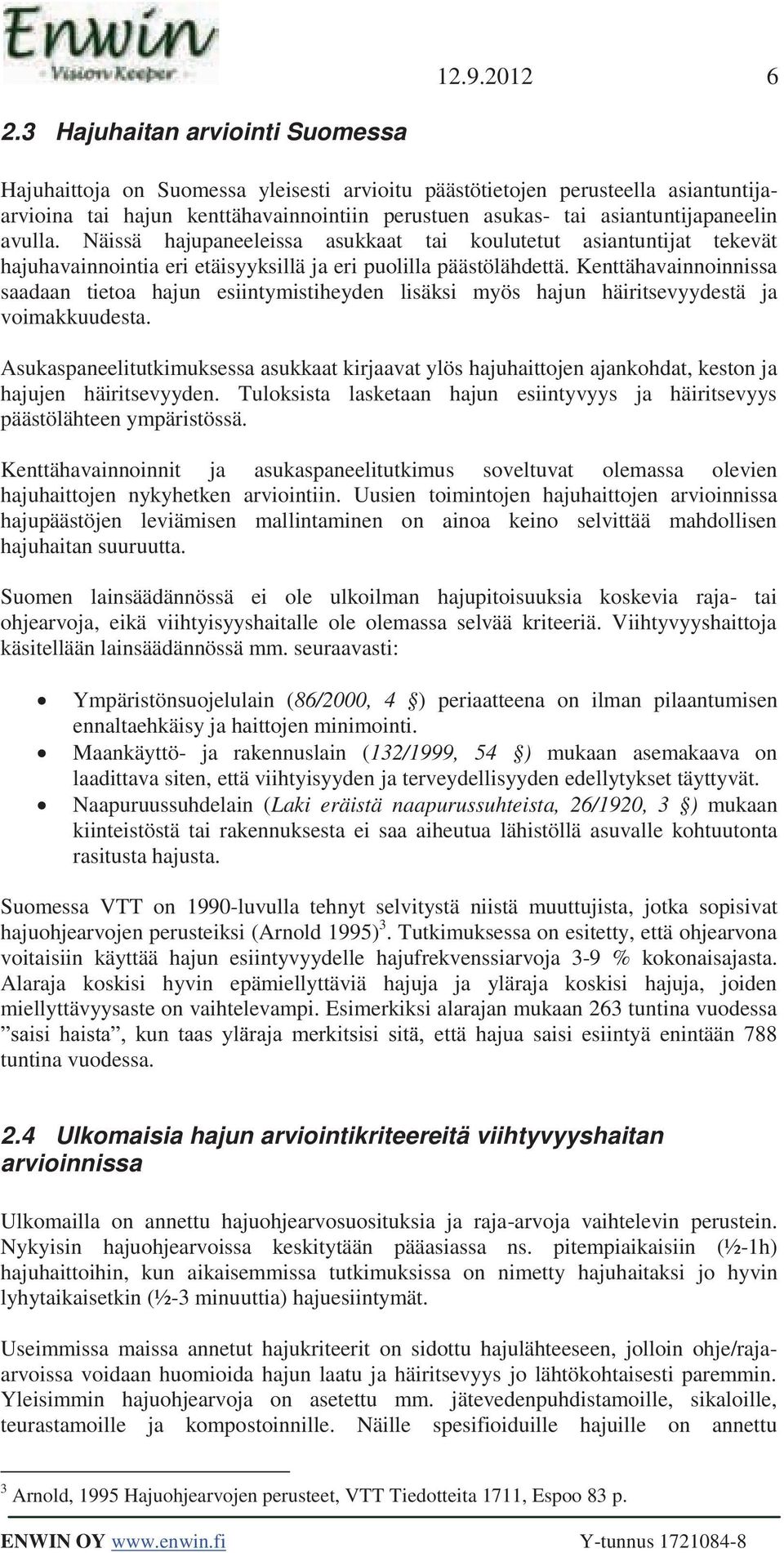 avulla. Näissä hajupaneeleissa asukkaat tai koulutetut asiantuntijat tekevät hajuhavainnointia eri etäisyyksillä ja eri puolilla päästölähdettä.