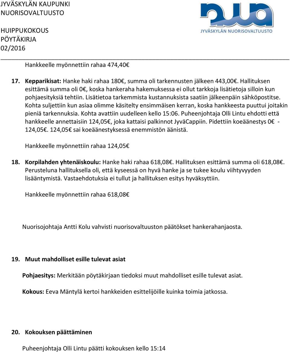 Lisätietoa tarkemmista kustannuksista saatiin jälkeenpäin sähköpostitse. Kohta suljettiin kun asiaa olimme käsitelty ensimmäisen kerran, koska hankkeesta puuttui joitakin pieniä tarkennuksia.