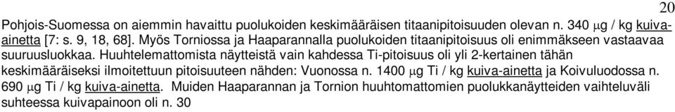 Huuhtelemattomista näytteistä vain kahdessa Ti-pitoisuus oli yli 2-kertainen tähän keskimääräiseksi ilmoitettuun pitoisuuteen nähden: Vuonossa n. 1400 µg Ti / kg kuiva-ainetta ja Koivuluodossa n.