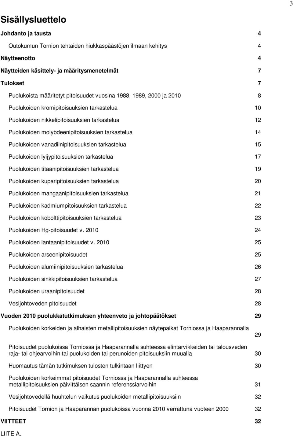 Puolukoiden vanadiinipitoisuuksien tarkastelua 15 Puolukoiden lyijypitoisuuksien tarkastelua 17 Puolukoiden titaanipitoisuuksien tarkastelua 19 Puolukoiden kuparipitoisuuksien tarkastelua 20