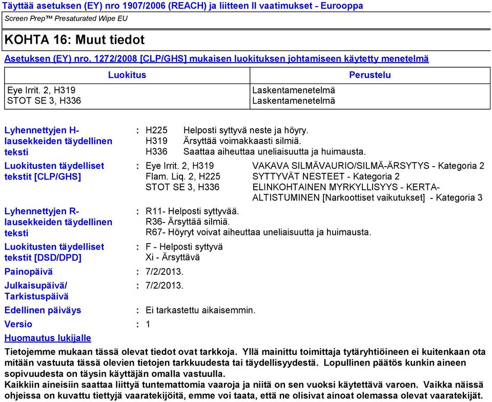 Luokitusten täydelliset tekstit [DSD/DPD] Painopäivä Julkaisupäivä/ Tarkistuspäivä Edellinen päiväys Versio Huomautus lukijalle H225 H319 H336 R11 Helposti syttyvää. R36 Ärsyttää silmiä.