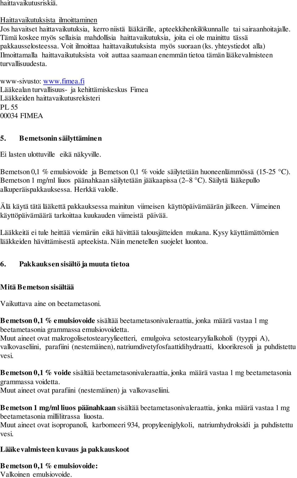 yhteystiedot alla) Ilmoittamalla haittavaikutuksista voit auttaa saamaan enemmän tietoa tämän lääkevalmisteen turvallisuudesta. www-sivusto: www.fimea.