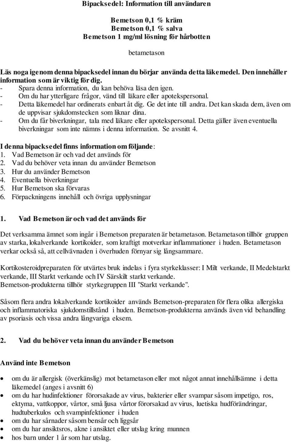 - Detta läkemedel har ordinerats enbart åt dig. Ge det inte till andra. Det kan skada dem, även om de uppvisar sjukdomstecken som liknar dina.