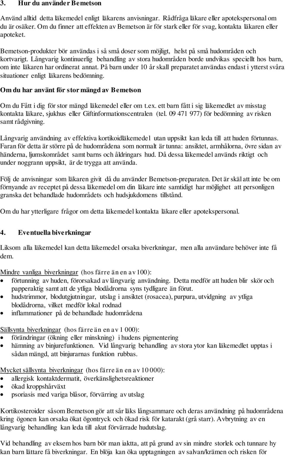 Långvarig kontinuerlig behandling av stora hudområden borde undvikas speciellt hos barn, om inte läkaren har ordinerat annat.