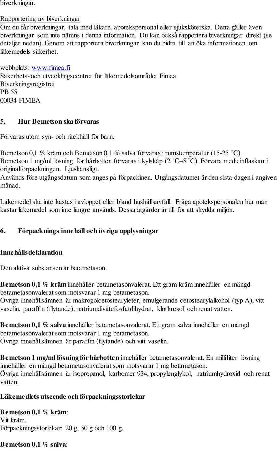 fi Säkerhets- och utvecklingscentret för läkemedelsområdet Fimea Biverkningsregistret PB 55 00034 FIMEA 5. Hur Bemetson ska förvaras Förvaras utom syn- och räckhåll för barn.