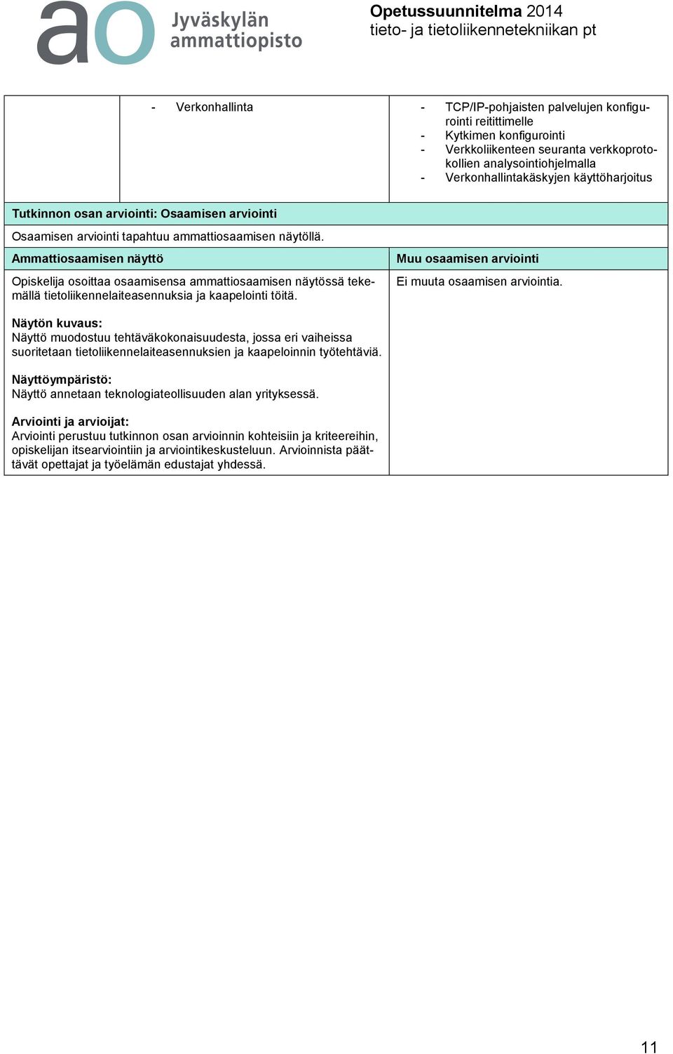 Ammattiosaamisen näyttö Opiskelija osoittaa osaamisensa ammattiosaamisen näytössä tekemällä tietoliikennelaiteasennuksia ja kaapelointi töitä. Muu osaamisen arviointi Ei muuta osaamisen arviointia.