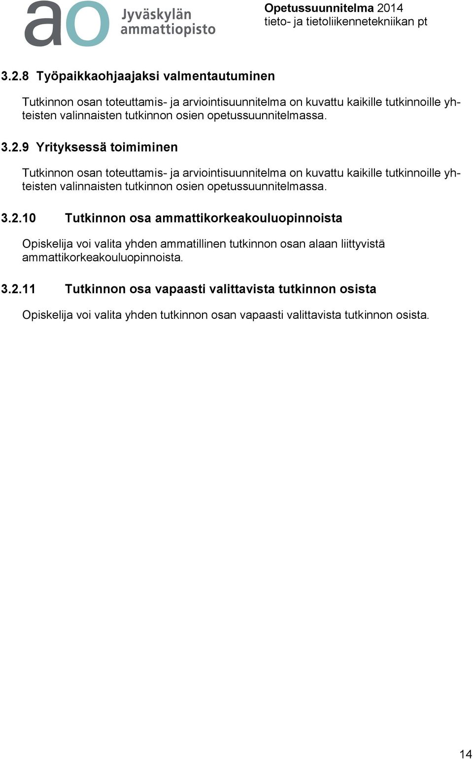 9 Yrityksessä toimiminen Tutkinnon osan toteuttamis- ja arviointisuunnitelma on kuvattu kaikille tutkinnoille yhteisten valinnaisten tutkinnon 10 Tutkinnon osa