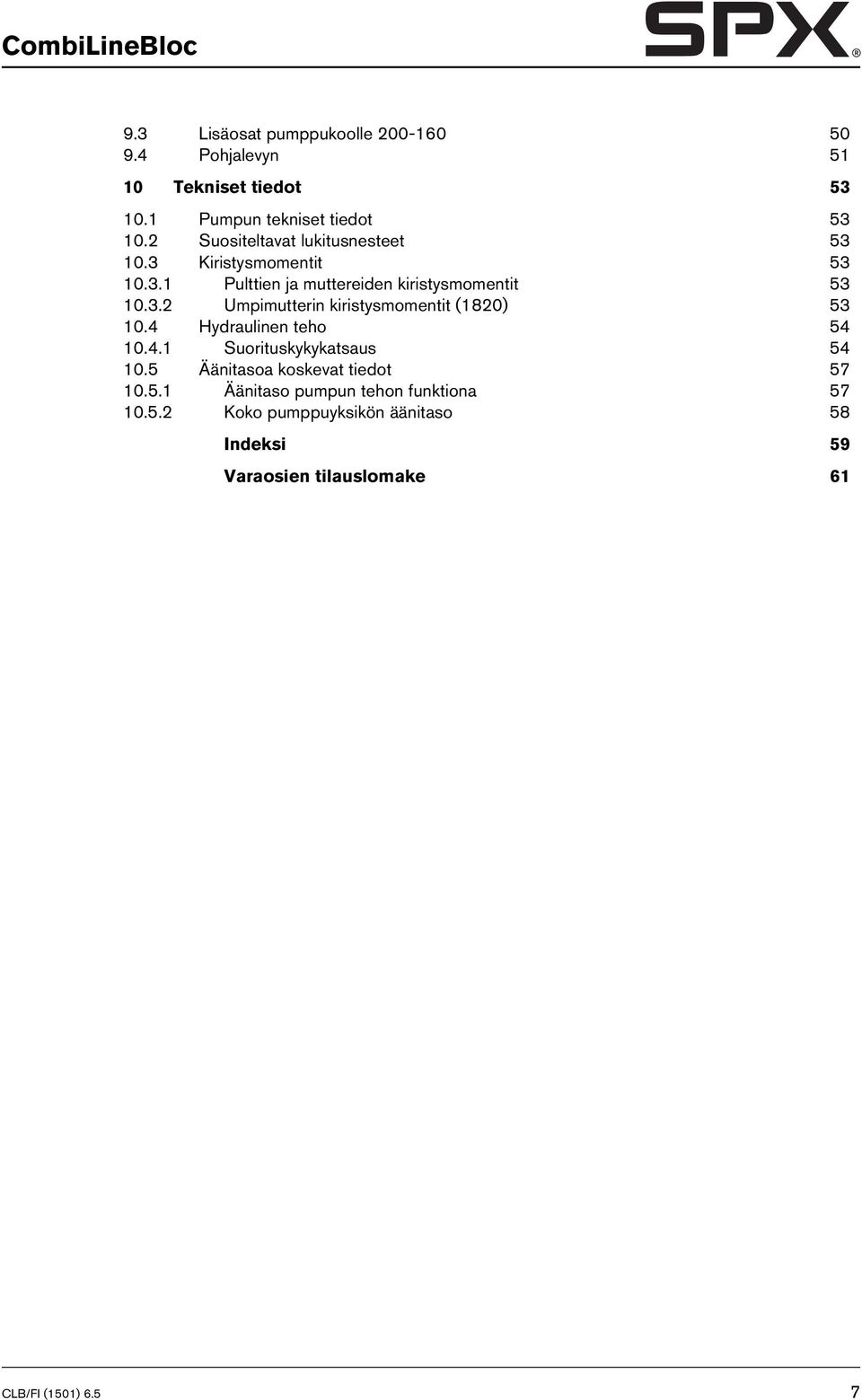 4 Hydraulinen teho 54 10.4.1 Suorituskykykatsaus 54 10.5 Äänitasoa koskevat tiedot 57 10.5.1 Äänitaso pumpun tehon funktiona 57 10.