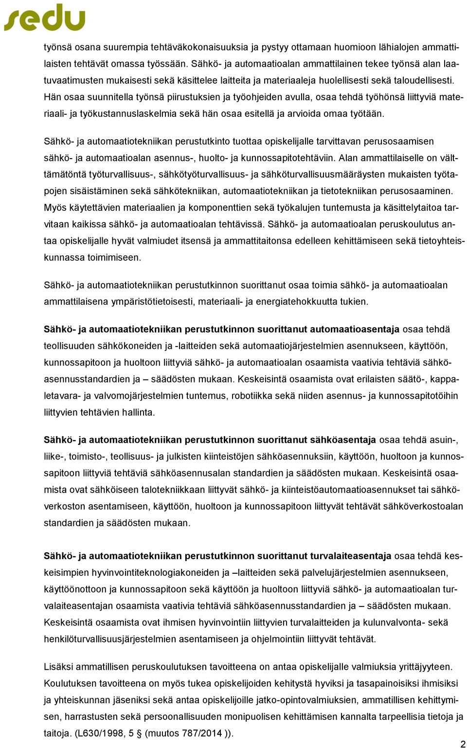 Hän osaa suunnitella työnsä piirustuksien ja työohjeiden avulla, osaa tehdä työhönsä liittyviä materiaali- ja työkustannuslaskelmia sekä hän osaa esitellä ja arvioida omaa työtään.