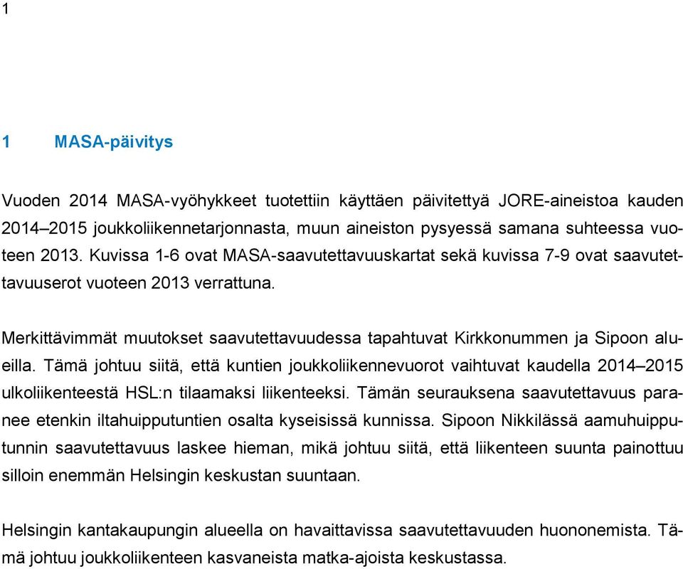 Tämä johtuu siitä, että kuntien joukkoliikennevuorot vaihtuvat kaudella 2014 2015 ulkoliikenteestä HSL:n tilaamaksi liikenteeksi.