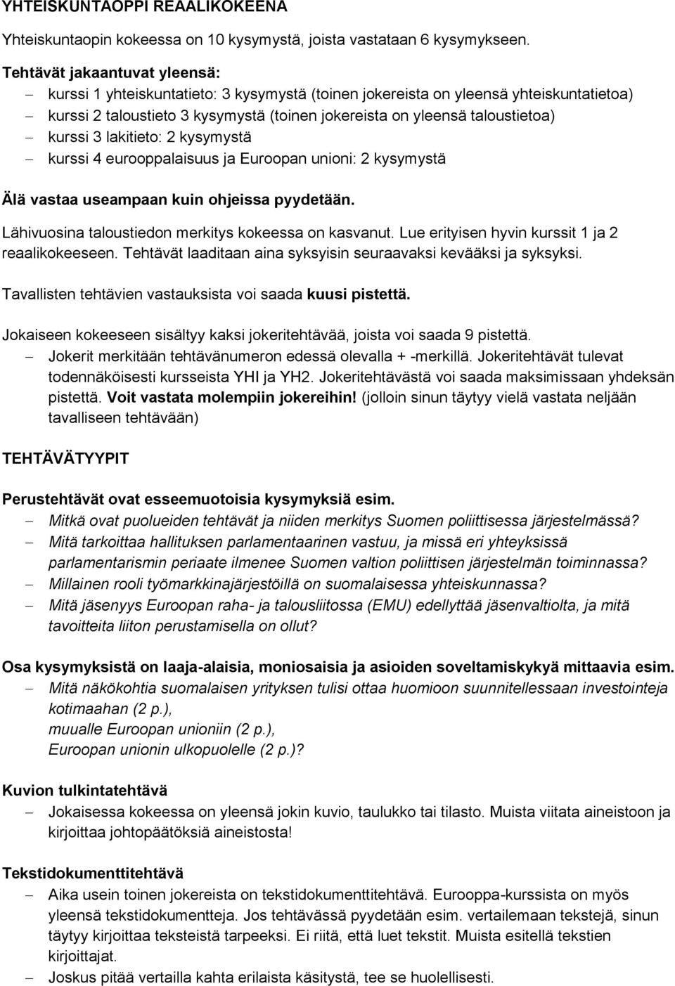 kurssi 3 lakitieto: 2 kysymystä kurssi 4 eurooppalaisuus ja Euroopan unioni: 2 kysymystä Älä vastaa useampaan kuin ohjeissa pyydetään. Lähivuosina taloustiedon merkitys kokeessa on kasvanut.