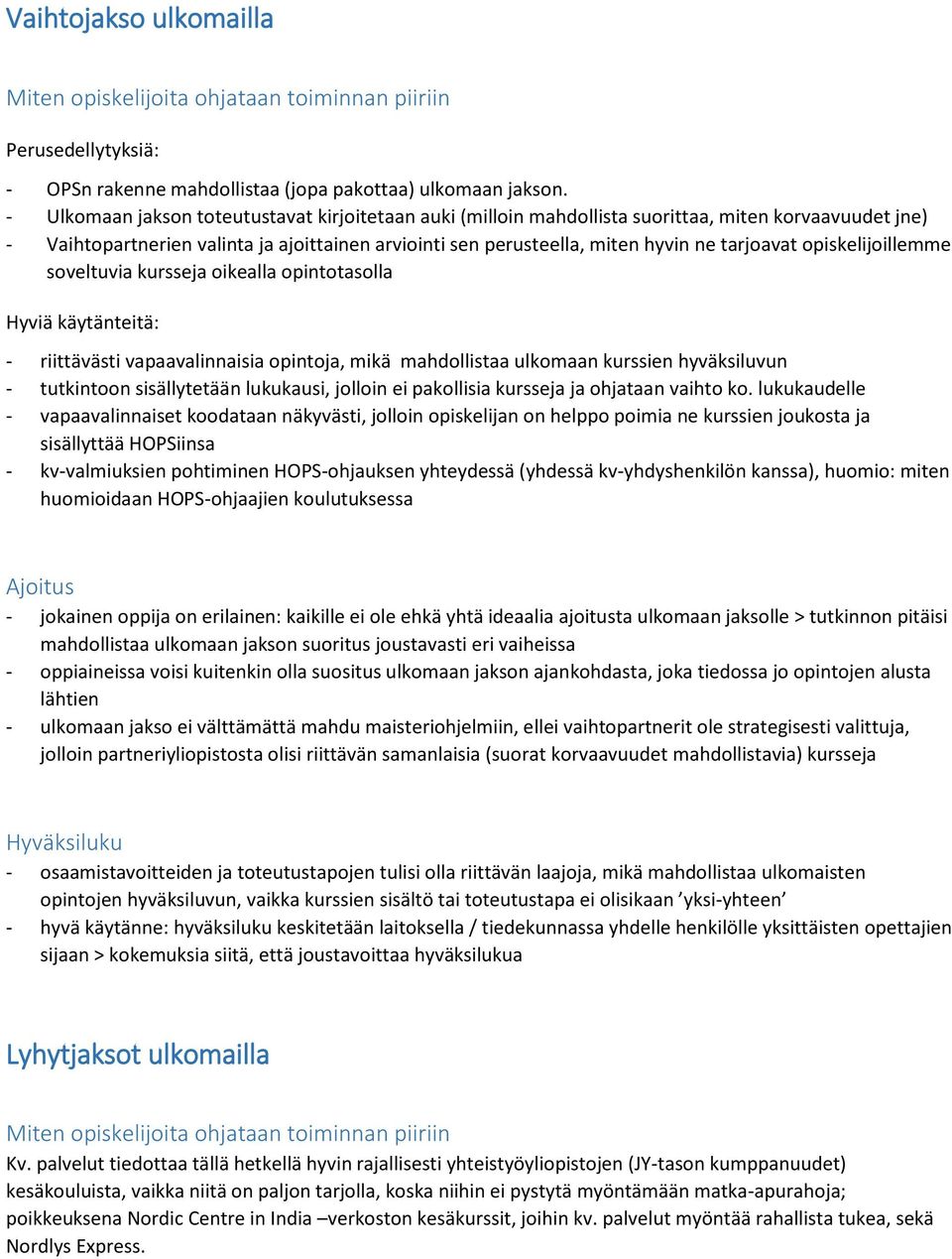 opiskelijoillemme soveltuvia kursseja oikealla opintotasolla Hyviä käytänteitä: - riittävästi vapaavalinnaisia opintoja, mikä mahdollistaa ulkomaan kurssien hyväksiluvun - tutkintoon sisällytetään