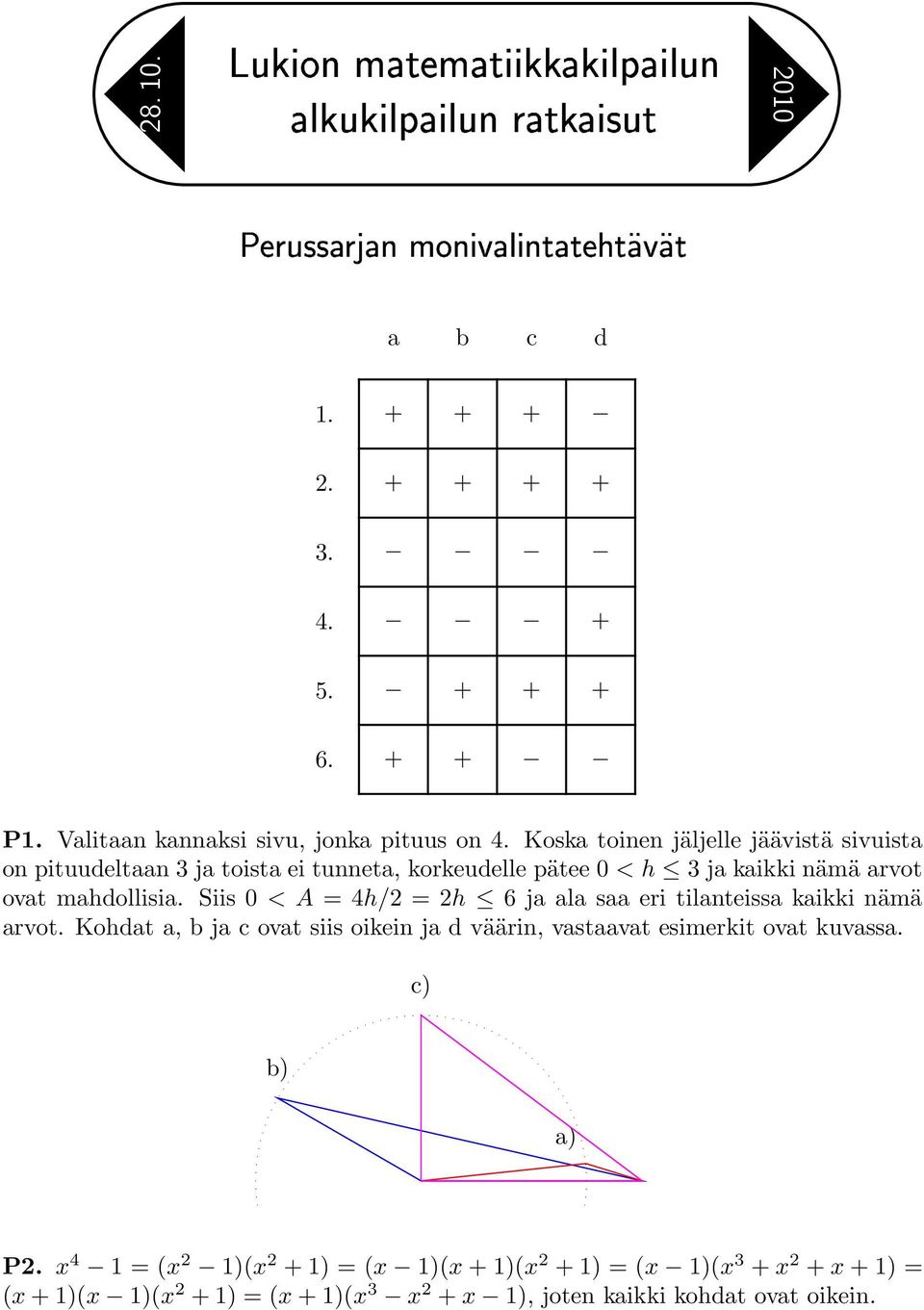 Koska toinen jäljelle jäävistä sivuista on pituudeltaan 3 ja toista ei tunneta, korkeudelle pätee 0 < h 3 ja kaikki nämä arvot ovat mahdollisia.