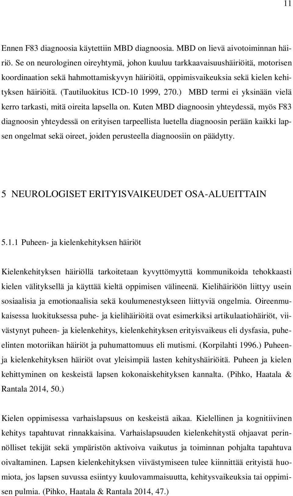 (Tautiluokitus ICD-10 1999, 270.) MBD termi ei yksinään vielä kerro tarkasti, mitä oireita lapsella on.