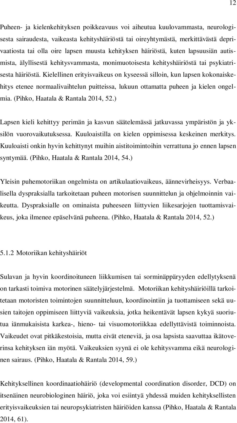 Kielellinen erityisvaikeus on kyseessä silloin, kun lapsen kokonaiskehitys etenee normaalivaihtelun puitteissa, lukuun ottamatta puheen ja kielen ongelmia. (Pihko, Haatala & Rantala 2014, 52.