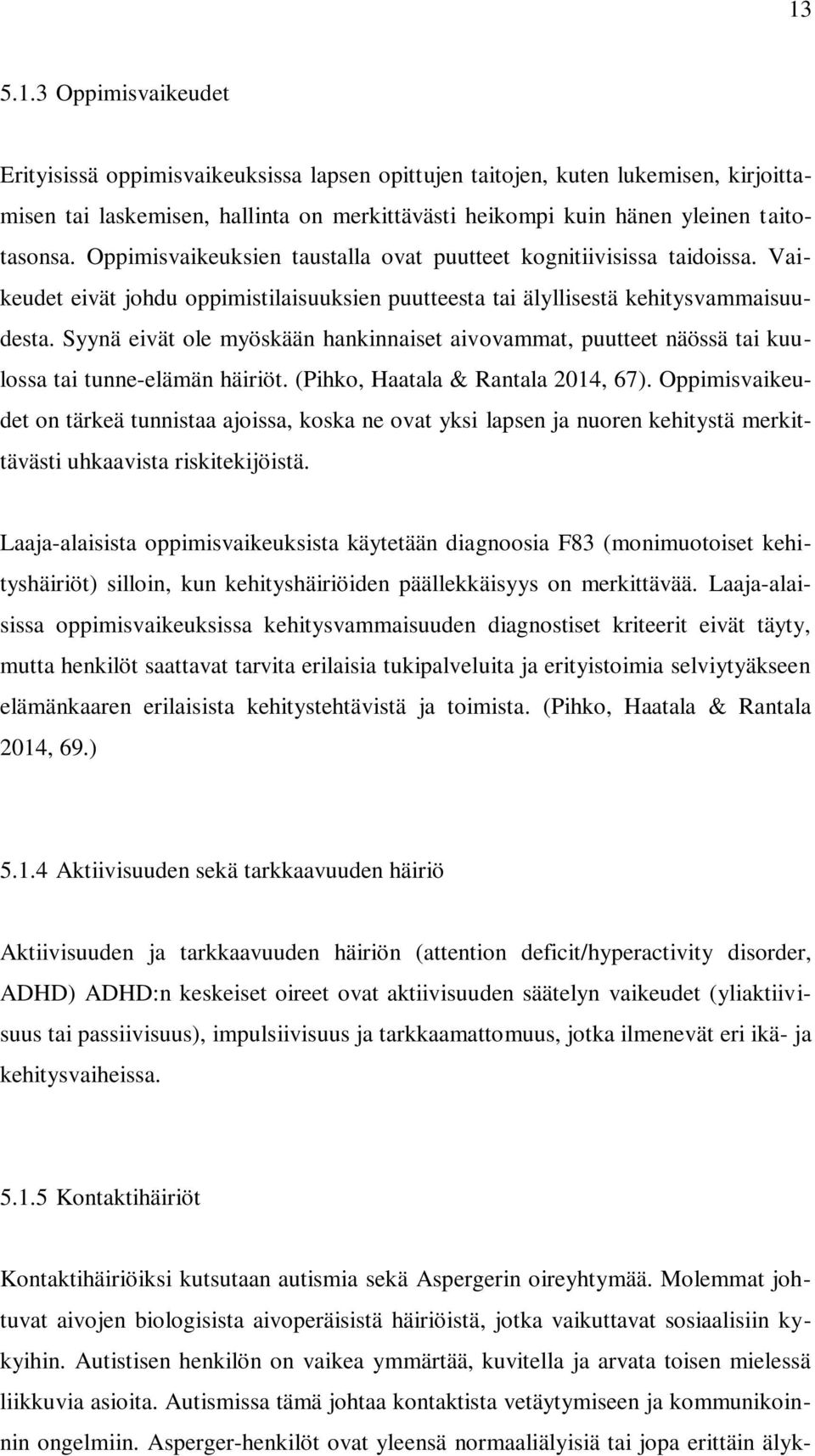 Syynä eivät ole myöskään hankinnaiset aivovammat, puutteet näössä tai kuulossa tai tunne-elämän häiriöt. (Pihko, Haatala & Rantala 2014, 67).