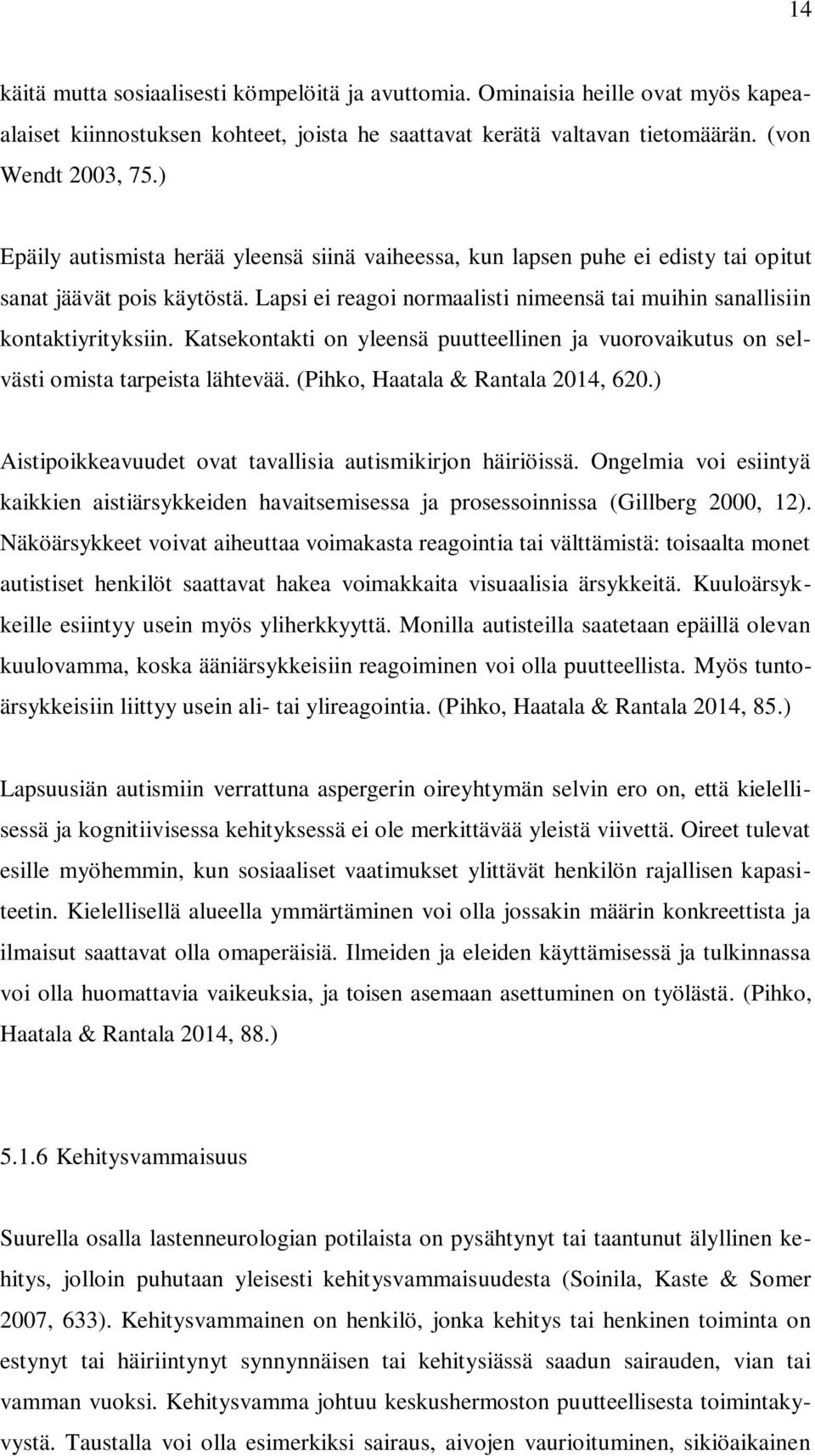 Katsekontakti on yleensä puutteellinen ja vuorovaikutus on selvästi omista tarpeista lähtevää. (Pihko, Haatala & Rantala 2014, 620.) Aistipoikkeavuudet ovat tavallisia autismikirjon häiriöissä.