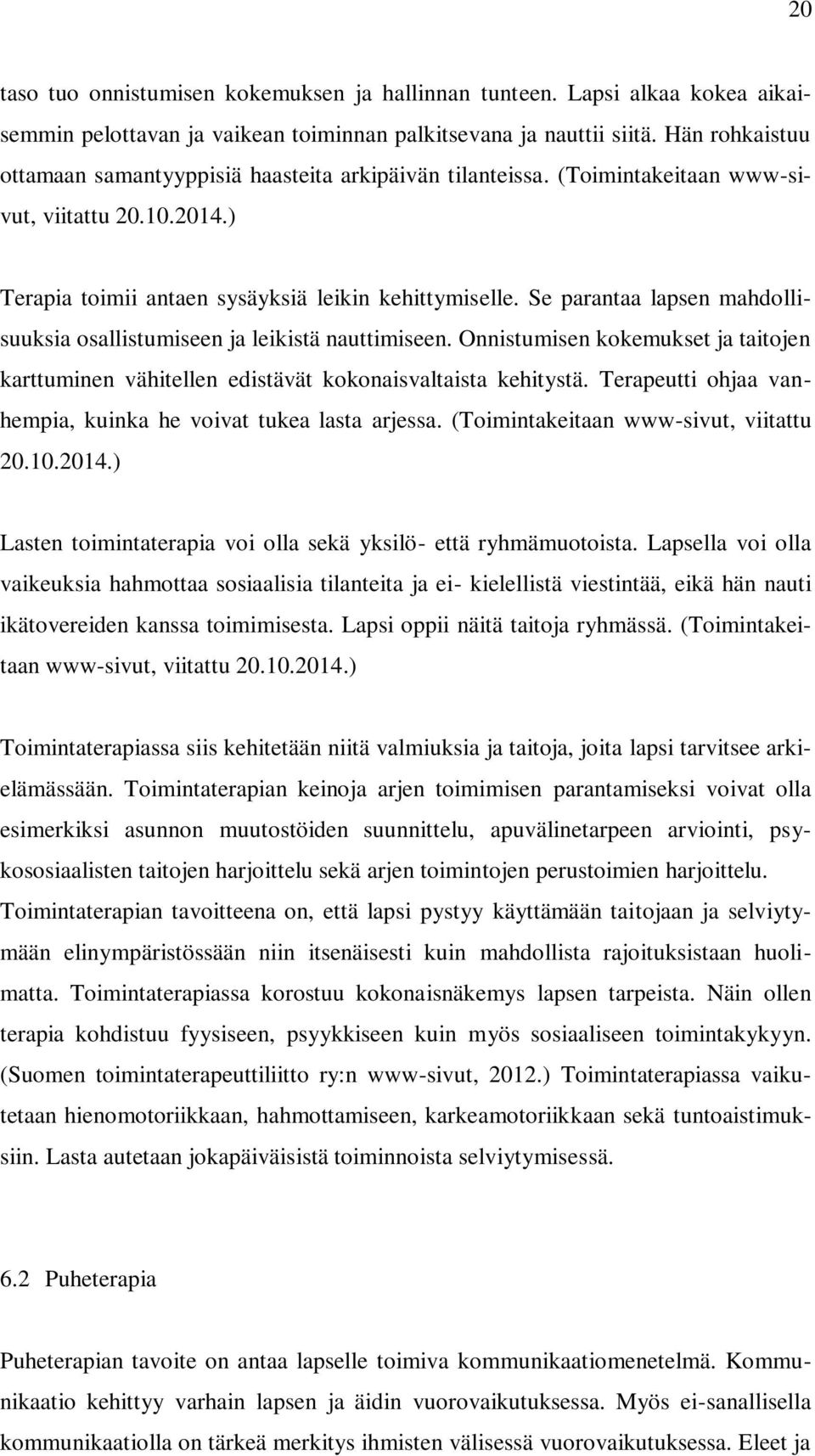 Se parantaa lapsen mahdollisuuksia osallistumiseen ja leikistä nauttimiseen. Onnistumisen kokemukset ja taitojen karttuminen vähitellen edistävät kokonaisvaltaista kehitystä.