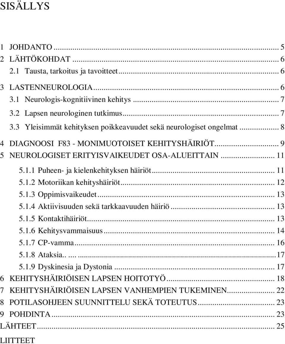 .. 9 5 NEUROLOGISET ERITYISVAIKEUDET OSA-ALUEITTAIN... 11 5.1.1 Puheen- ja kielenkehityksen häiriöt... 11 5.1.2 Motoriikan kehityshäiriöt... 12 5.1.3 Oppimisvaikeudet... 13 5.1.4 Aktiivisuuden sekä tarkkaavuuden häiriö.