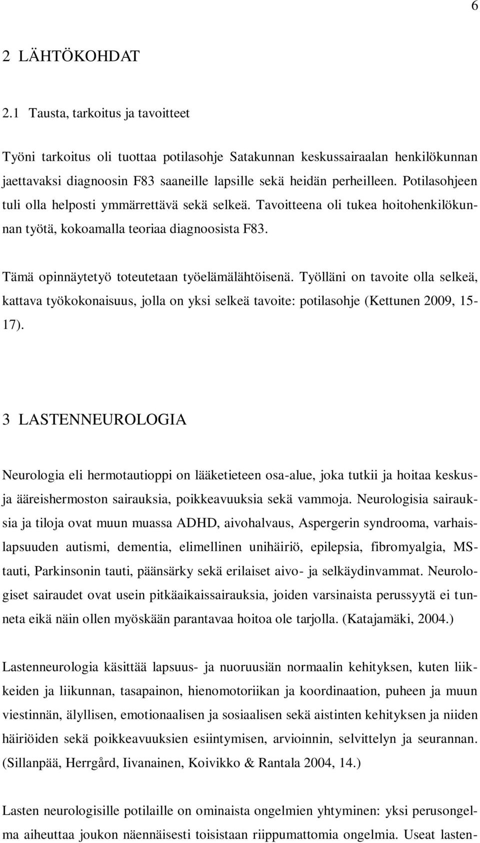 Potilasohjeen tuli olla helposti ymmärrettävä sekä selkeä. Tavoitteena oli tukea hoitohenkilökunnan työtä, kokoamalla teoriaa diagnoosista F83. Tämä opinnäytetyö toteutetaan työelämälähtöisenä.