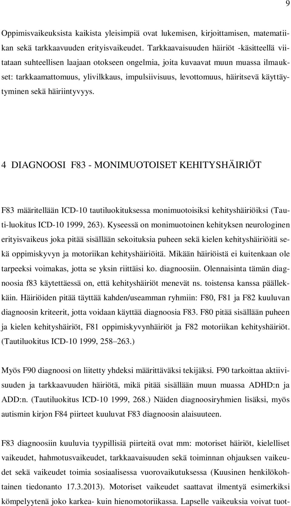 käyttäytyminen sekä häiriintyvyys. 4 DIAGNOOSI F83 - MONIMUOTOISET KEHITYSHÄIRIÖT F83 määritellään ICD-10 tautiluokituksessa monimuotoisiksi kehityshäiriöiksi (Tauti-luokitus ICD-10 1999, 263).