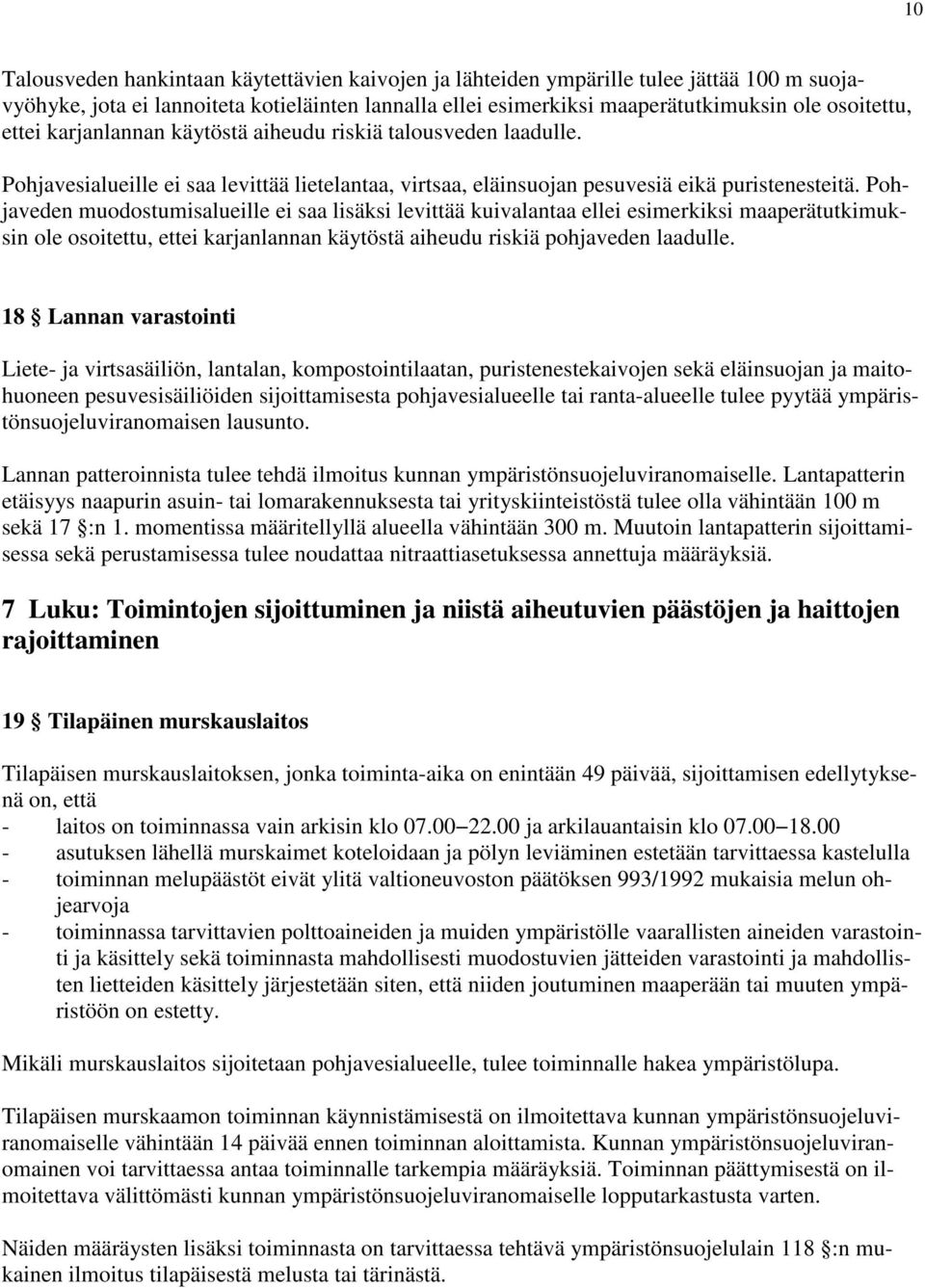 Pohjaveden muodostumisalueille ei saa lisäksi levittää kuivalantaa ellei esimerkiksi maaperätutkimuksin ole osoitettu, ettei karjanlannan käytöstä aiheudu riskiä pohjaveden laadulle.