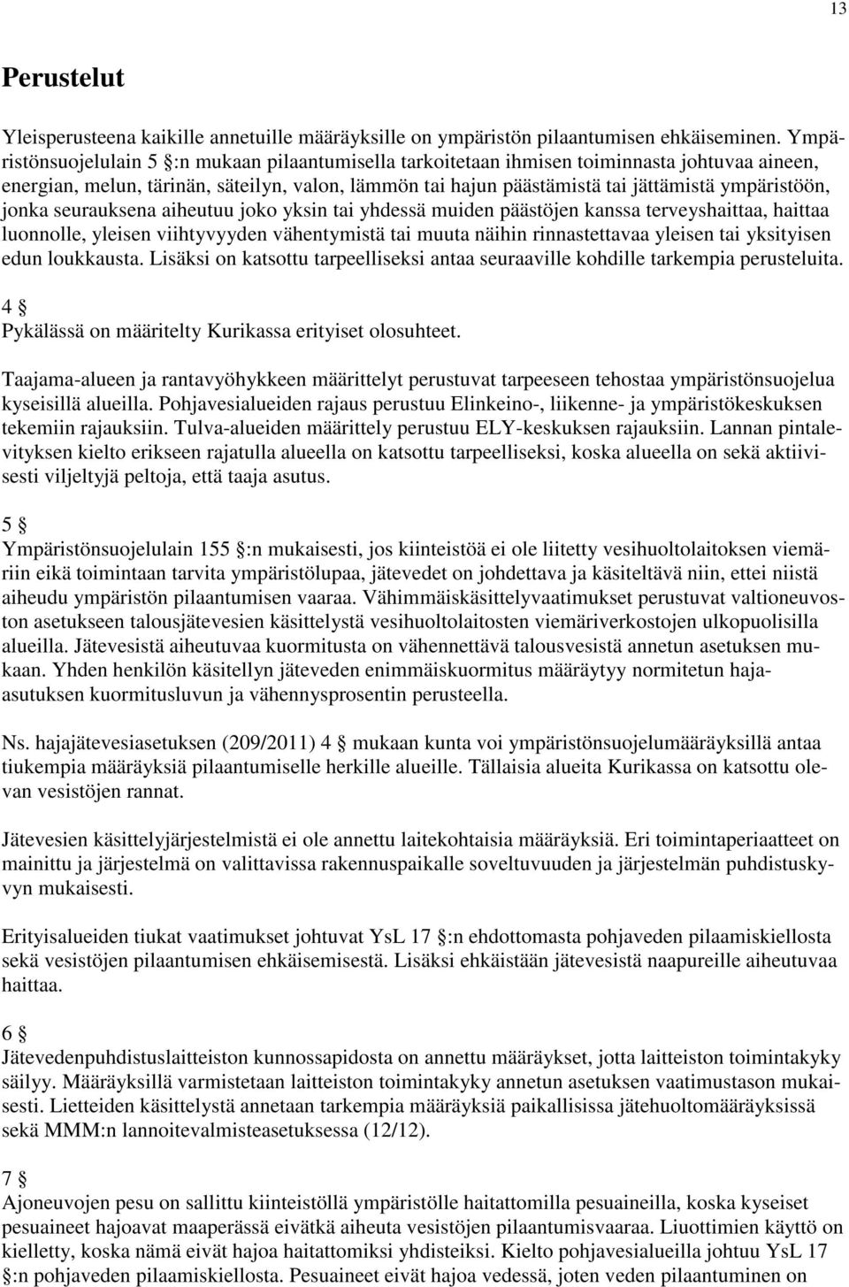 jonka seurauksena aiheutuu joko yksin tai yhdessä muiden päästöjen kanssa terveyshaittaa, haittaa luonnolle, yleisen viihtyvyyden vähentymistä tai muuta näihin rinnastettavaa yleisen tai yksityisen