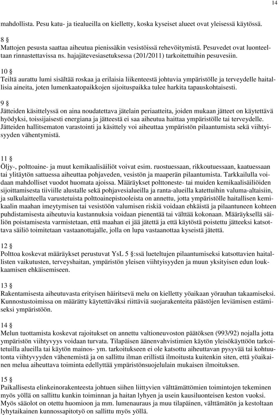 10 Teiltä aurattu lumi sisältää roskaa ja erilaisia liikenteestä johtuvia ympäristölle ja terveydelle haitallisia aineita, joten lumenkaatopaikkojen sijoituspaikka tulee harkita tapauskohtaisesti.