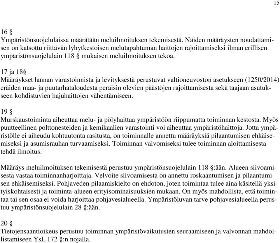 17 ja 18 Määräykset lannan varastoinnista ja levityksestä perustuvat valtioneuvoston asetukseen (1250/2014) eräiden maa- ja puutarhataloudesta peräisin olevien päästöjen rajoittamisesta sekä taajaan