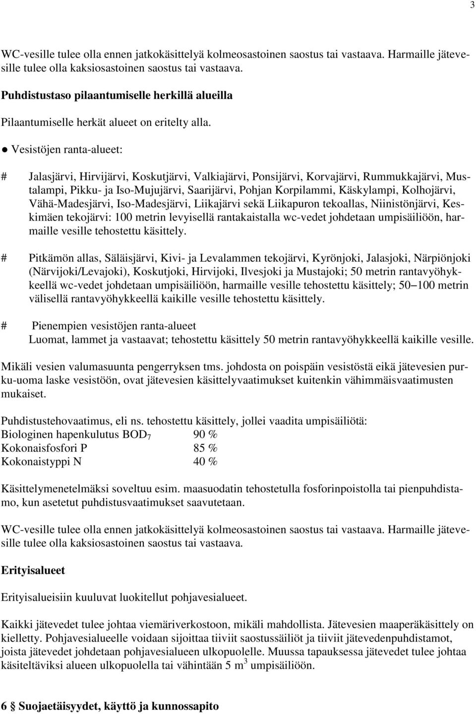 Vesistöjen ranta-alueet: # Jalasjärvi, Hirvijärvi, Koskutjärvi, Valkiajärvi, Ponsijärvi, Korvajärvi, Rummukkajärvi, Mustalampi, Pikku- ja Iso-Mujujärvi, Saarijärvi, Pohjan Korpilammi, Käskylampi,