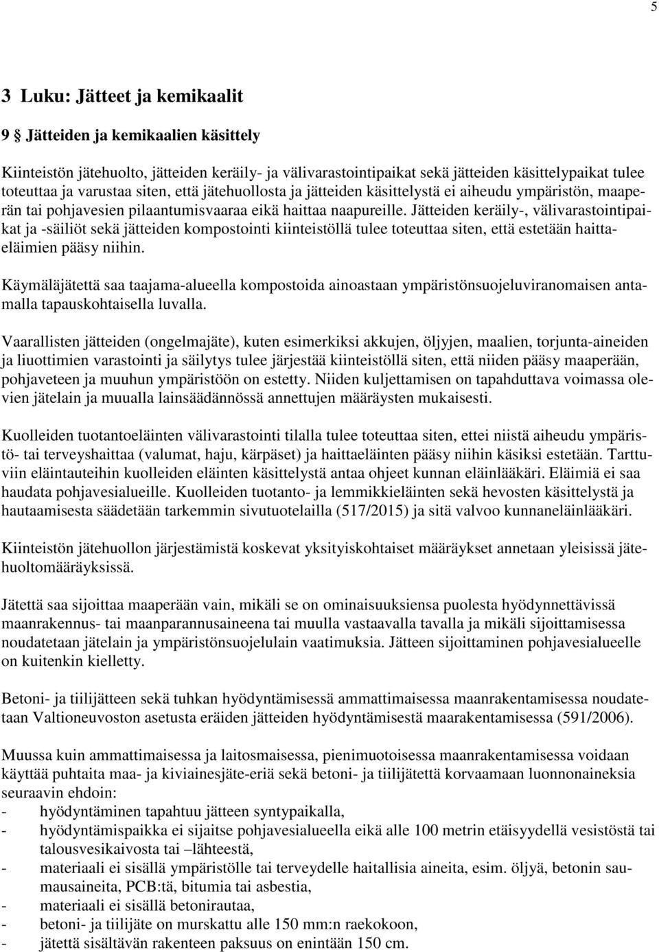 Jätteiden keräily-, välivarastointipaikat ja -säiliöt sekä jätteiden kompostointi kiinteistöllä tulee toteuttaa siten, että estetään haittaeläimien pääsy niihin.