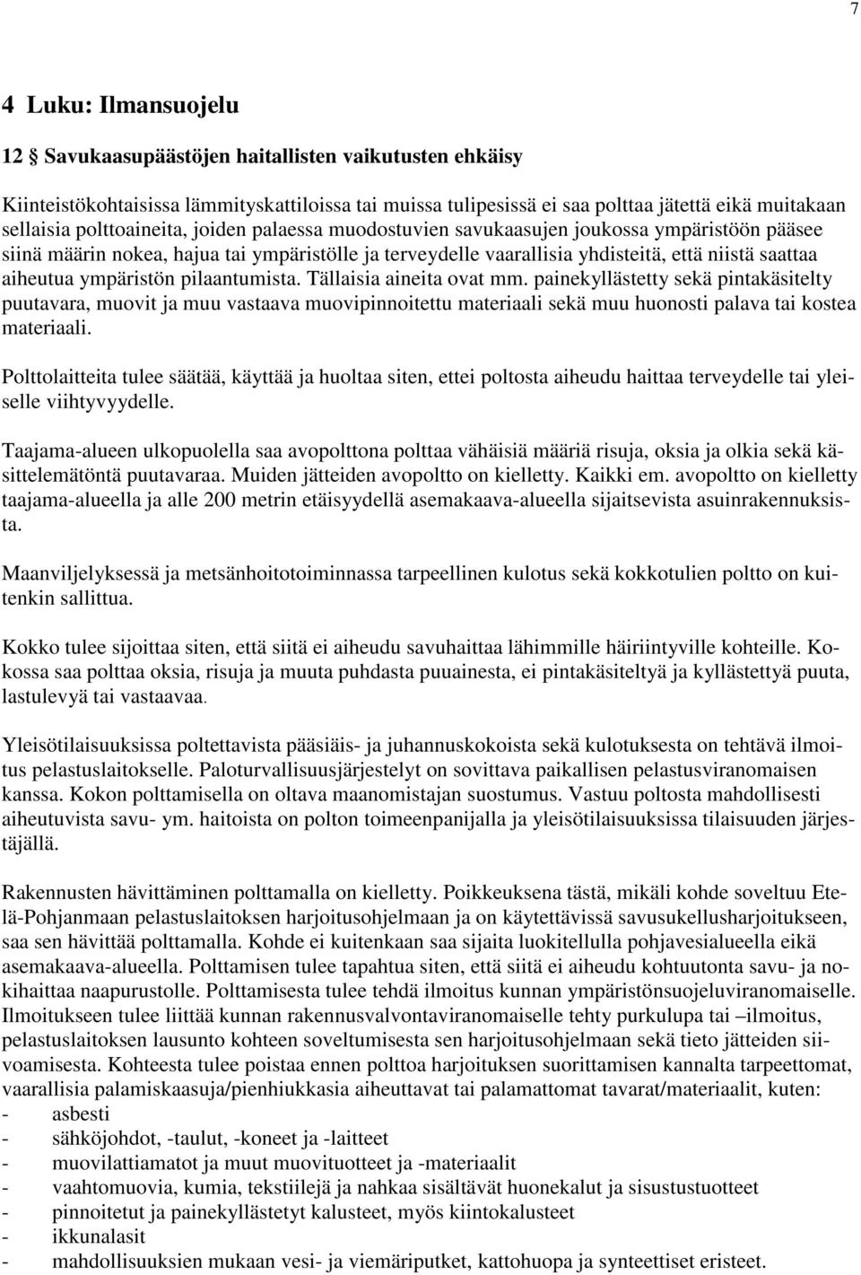 ympäristön pilaantumista. Tällaisia aineita ovat mm. painekyllästetty sekä pintakäsitelty puutavara, muovit ja muu vastaava muovipinnoitettu materiaali sekä muu huonosti palava tai kostea materiaali.