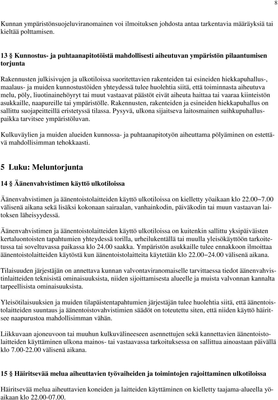 maalaus- ja muiden kunnostustöiden yhteydessä tulee huolehtia siitä, että toiminnasta aiheutuva melu, pöly, liuotinainehöyryt tai muut vastaavat päästöt eivät aiheuta haittaa tai vaaraa kiinteistön