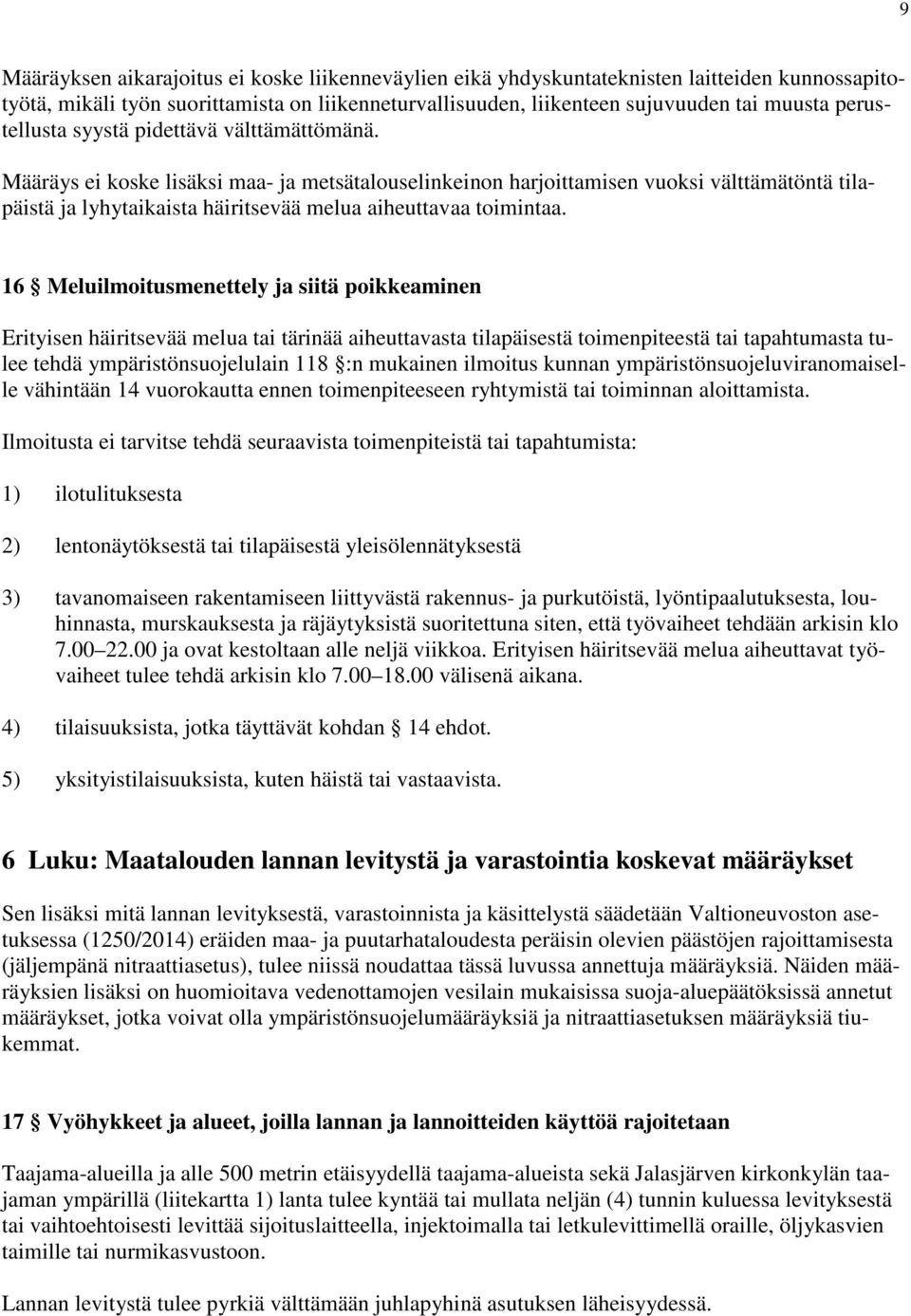 Määräys ei koske lisäksi maa- ja metsätalouselinkeinon harjoittamisen vuoksi välttämätöntä tilapäistä ja lyhytaikaista häiritsevää melua aiheuttavaa toimintaa.