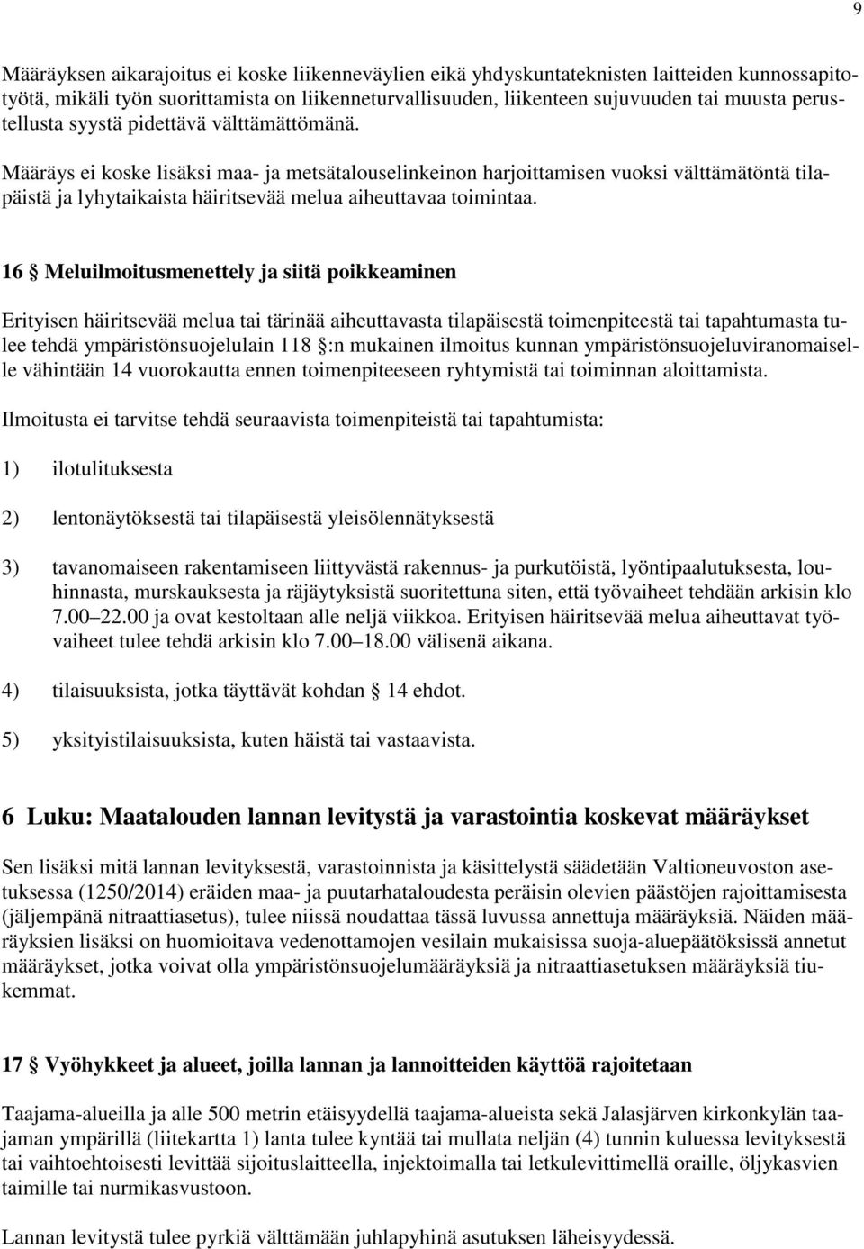 Määräys ei koske lisäksi maa- ja metsätalouselinkeinon harjoittamisen vuoksi välttämätöntä tilapäistä ja lyhytaikaista häiritsevää melua aiheuttavaa toimintaa.