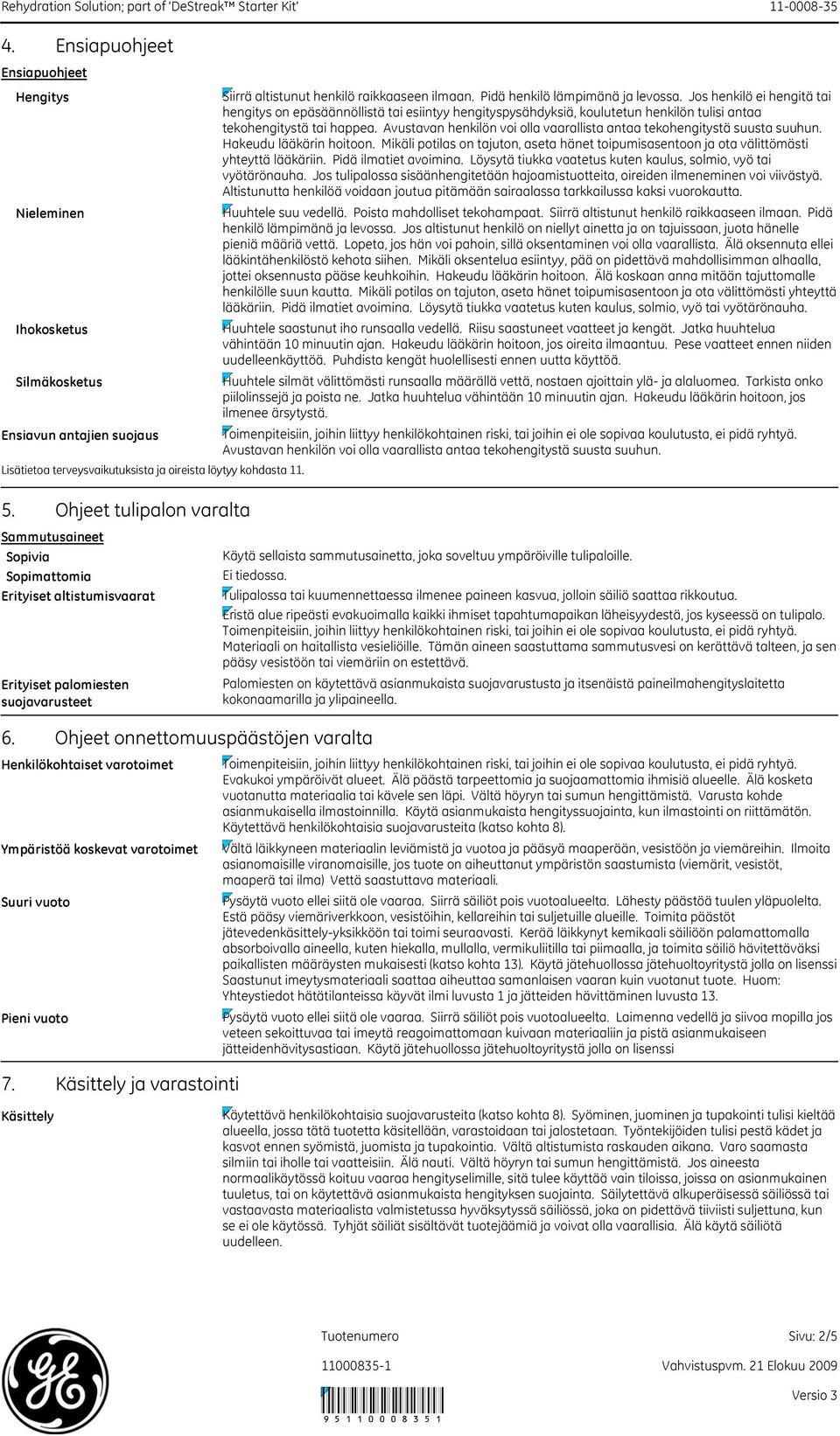 Pidä henkilö lämpimänä ja levossa. Jos henkilö ei hengitä tai hengitys on epäsäännöllistä tai esiintyy hengityspysähdyksiä, koulutetun henkilön tulisi antaa tekohengitystä tai happea.