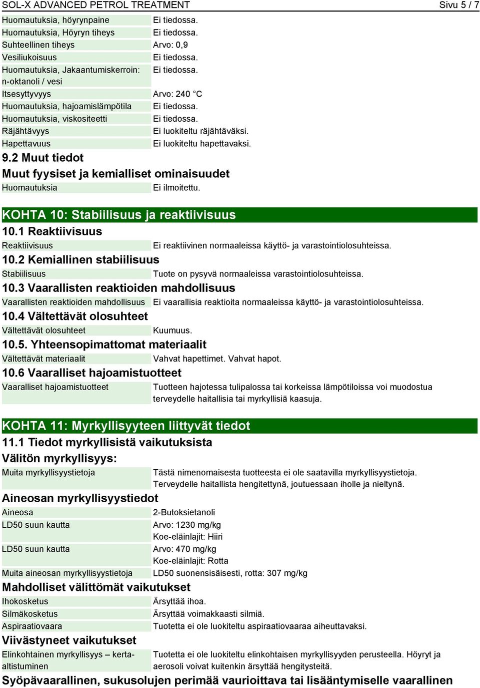 Räjähtävyys Ei luokiteltu räjähtäväksi. Hapettavuus Ei luokiteltu hapettavaksi. 9.2 Muut tiedot Muut fyysiset ja kemialliset ominaisuudet Huomautuksia Ei ilmoitettu.
