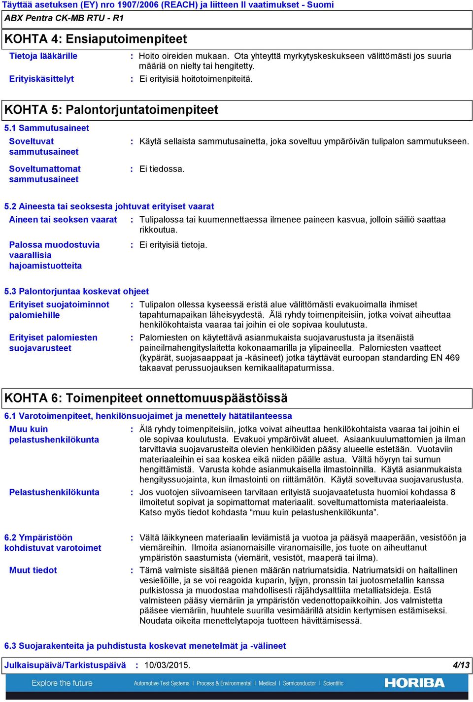 1 Sammutusaineet Soveltuvat sammutusaineet Soveltumattomat sammutusaineet Käytä sellaista sammutusainetta, joka soveltuu ympäröivän tulipalon sammutukseen. Ei tiedossa. 5.