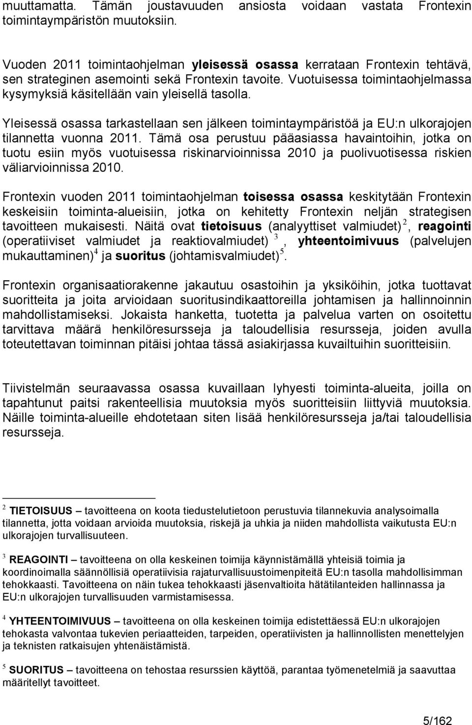 Vuotuisessa toimintaohjelmassa kysymyksiä käsitellään vain yleisellä tasolla. Yleisessä osassa tarkastellaan sen jälkeen toimintaympäristöä ja EU:n ulkorajojen tilannetta vuonna 2011.