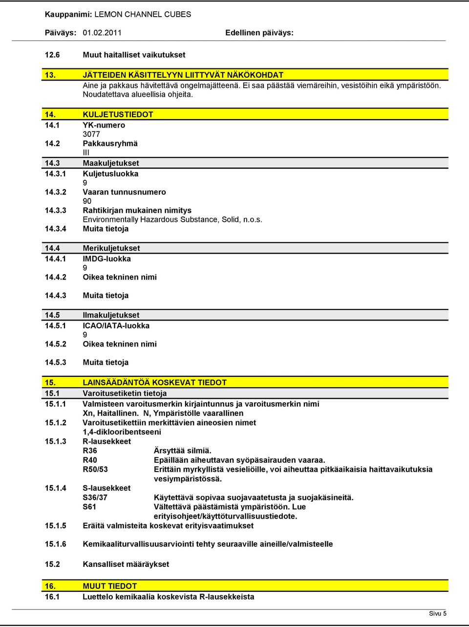 o.s. 14.3.4 Muita tietoja 14.4 Merikuljetukset 14.4.1 IMDG-luokka 9 14.4.2 Oikea tekninen nimi 14.4.3 Muita tietoja 14.5 Ilmakuljetukset 14.5.1 ICAO/IATA-luokka 9 14.5.2 Oikea tekninen nimi 14.5.3 Muita tietoja 15.