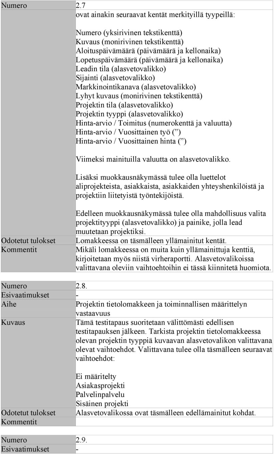 kellonaika) Leadin tila (alasvetovalikko) Sijainti (alasvetovalikko) Markkinointikanava (alasvetovalikko) Lyhyt kuvaus (monirivinen tekstikenttä) Projektin tila (alasvetovalikko) Projektin tyyppi