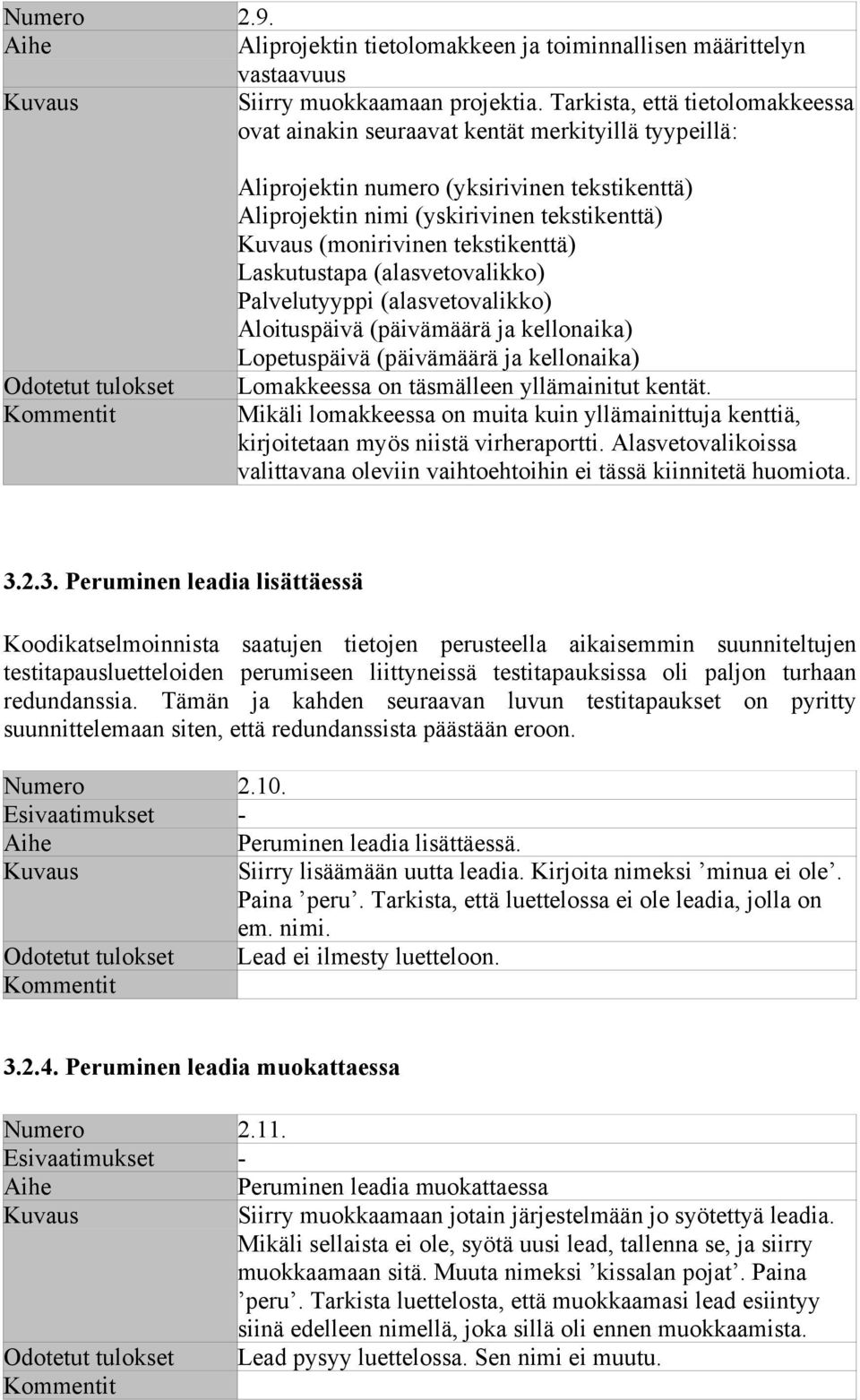 (monirivinen tekstikenttä) Laskutustapa (alasvetovalikko) Palvelutyyppi (alasvetovalikko) Aloituspäivä (päivämäärä ja kellonaika) Lopetuspäivä (päivämäärä ja kellonaika) Lomakkeessa on täsmälleen