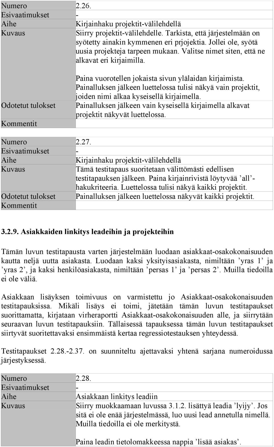 Painalluksen jälkeen luettelossa tulisi näkyä vain projektit, joiden nimi alkaa kyseisellä kirjaimella. Painalluksen jälkeen vain kyseisellä kirjaimella alkavat projektit näkyvät luettelossa.