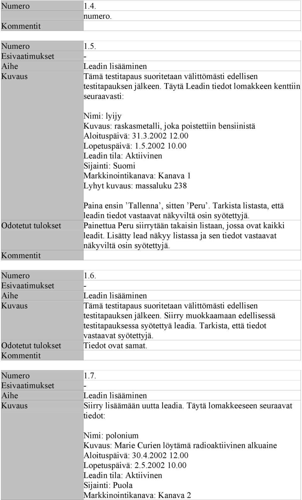 00 Leadin tila: Aktiivinen Sijainti: Suomi Markkinointikanava: Kanava 1 Lyhyt kuvaus: massaluku 238 Odotetut tulokset Paina ensin Tallenna, sitten Peru.