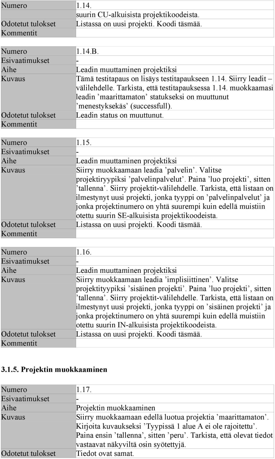 Odotetut tulokset Leadin status on muuttunut. Numero 1.15. Leadin muuttaminen projektiksi Siirry muokkaamaan leadia palvelin. Valitse projektiryypiksi palvelinpalvelut.