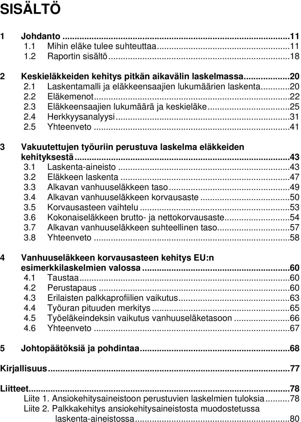 ..41 3 Vakuutettujen työuriin perustuva laskelma eläkkeiden kehityksestä...43 3.1 Laskenta-aineisto...43 3.2 Eläkkeen laskenta...47 3.3 Alkavan vanhuuseläkkeen taso...49 3.