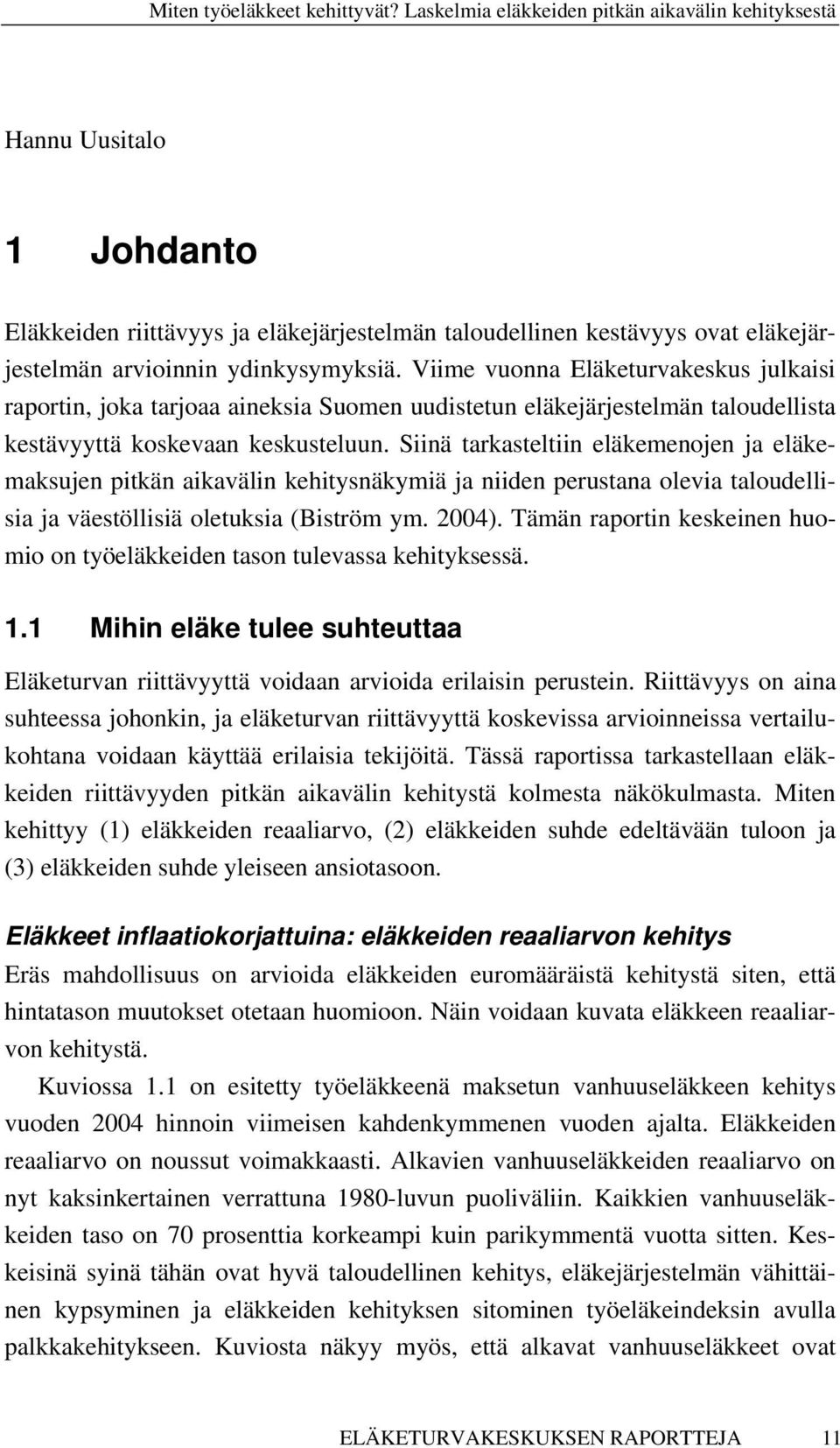 Siinä tarkasteltiin eläkemenojen ja eläkemaksujen pitkän aikavälin kehitysnäkymiä ja niiden perustana olevia taloudellisia ja väestöllisiä oletuksia (Biström ym. 2004).