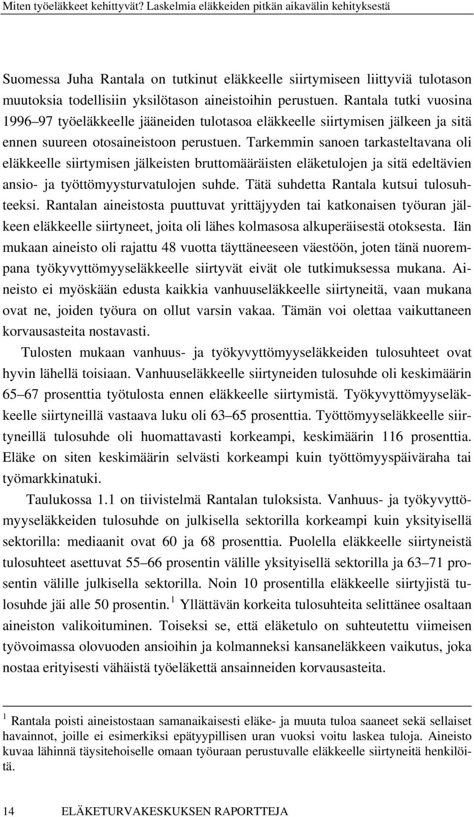 Tarkemmin sanoen tarkasteltavana oli eläkkeelle siirtymisen jälkeisten bruttomääräisten eläketulojen ja sitä edeltävien ansio- ja työttömyysturvatulojen suhde.