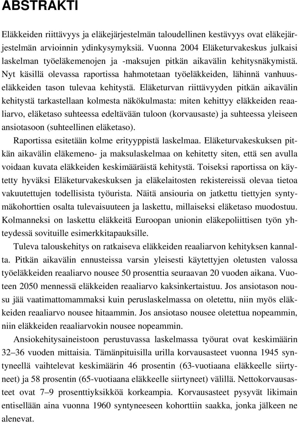 Nyt käsillä olevassa raportissa hahmotetaan työeläkkeiden, lähinnä vanhuuseläkkeiden tason tulevaa kehitystä.